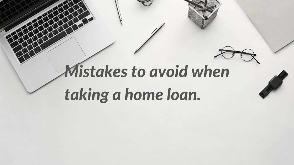 Mistakes To Avoid When Taking A Home Loan